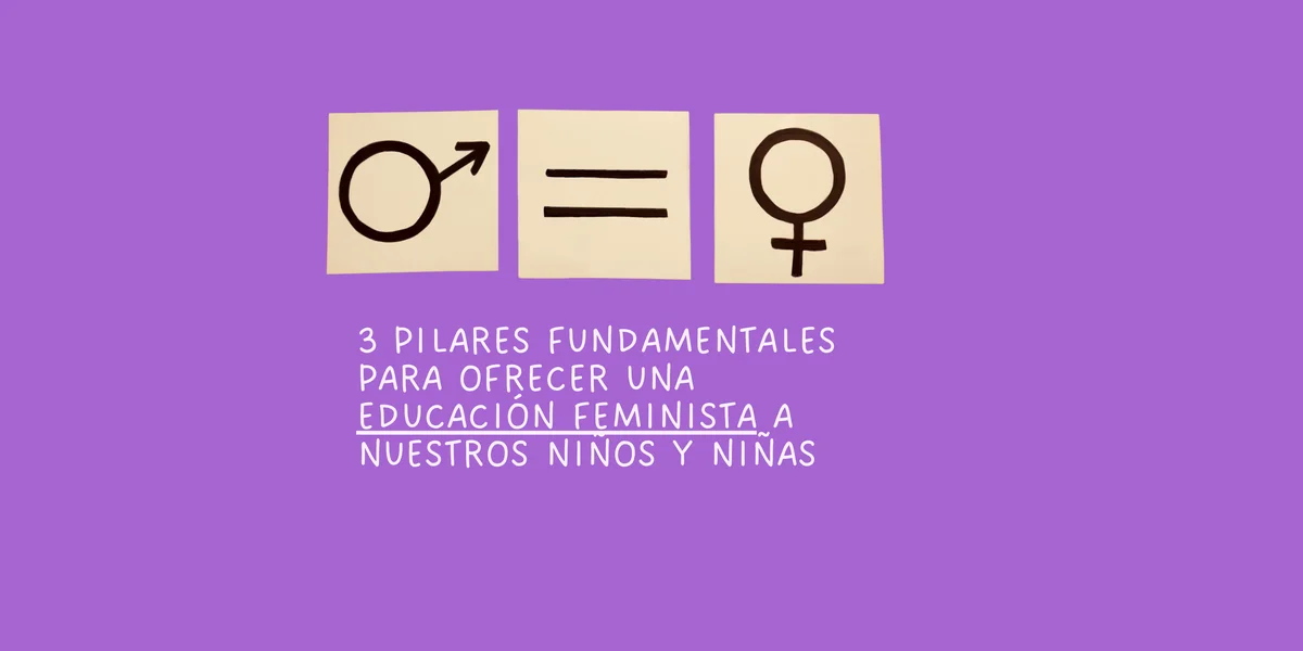 3 Pilares fundamentales para ofrecer una educación feminista a nuestros niños y niñas